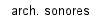 arch. sonores